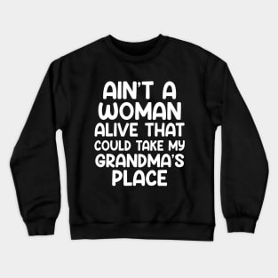 Aint A Woman Alive That Could Take My Grandmas Place Crewneck Sweatshirt